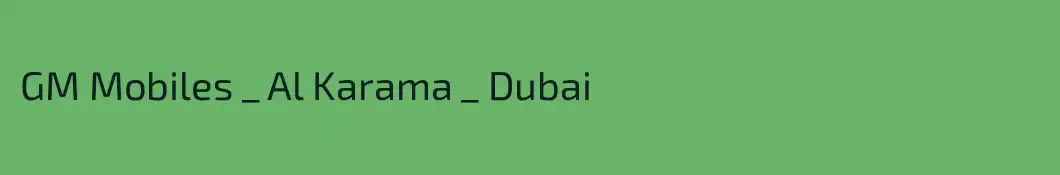 GM Mobiles _ Al Karama _ Dubai